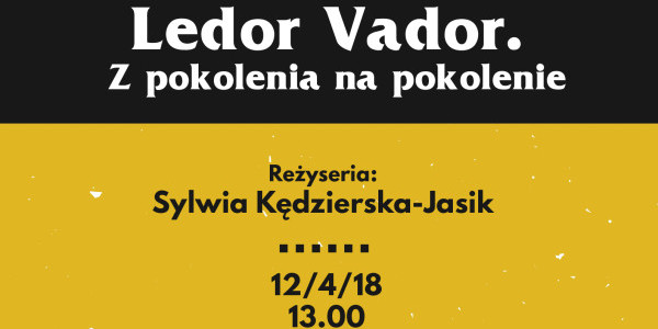 "Ledor Vador. Z pokolenia na pokolenie” w reż. Sylwii Kędzierskiej-Jasik - plakat