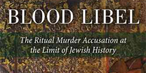 Blood Libel: The Ritual Murder Accusation at the Limit of Jewish History