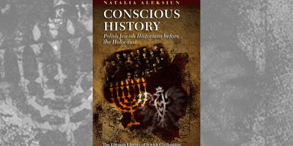 Natalia Aleksiun "Conscious History Polish Jewish Historians before the Holocaust"