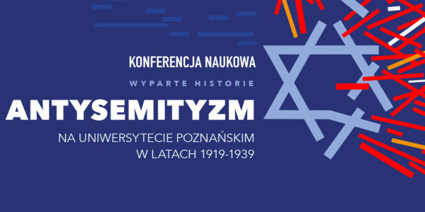Konferencja "Wyparte historie. Antysemityzm na Uniwersytecie Poznańskim w latach 1919-1939"