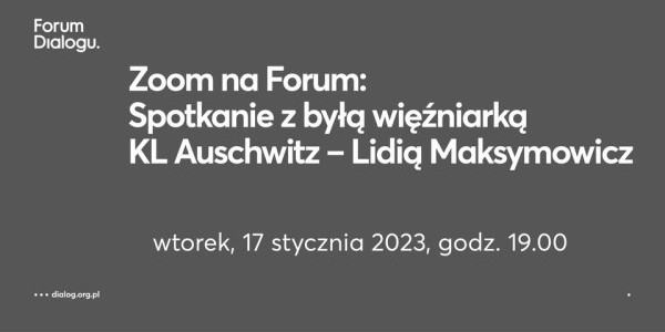 Zoom na Forum - Spotkanie z byłą więźniarką KL Auschwitz - Lidią Maksymowicz